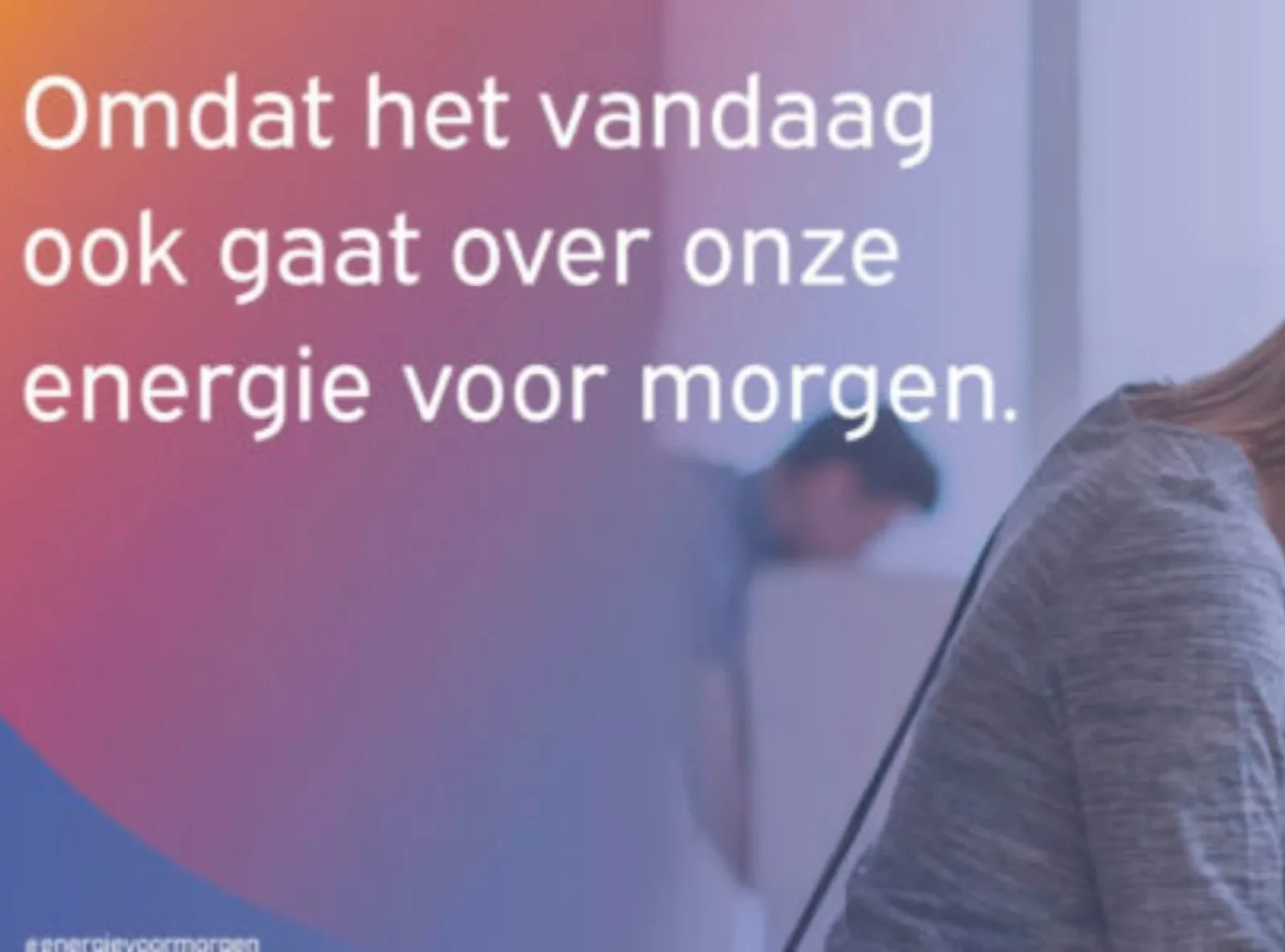 Advertentie: Vandaag gaat ook over de energie voor morgen