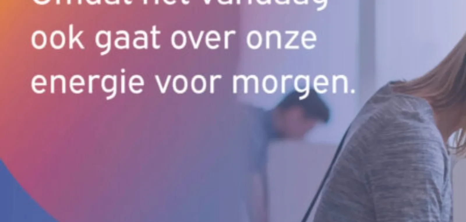 Advertentie: Vandaag gaat ook over de energie voor morgen